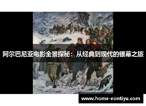 阿尔巴尼亚电影全景探秘：从经典到现代的银幕之旅