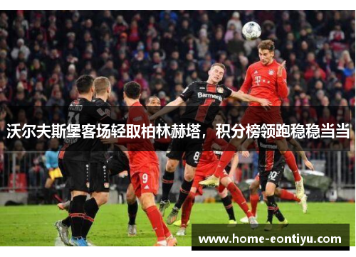 沃尔夫斯堡客场轻取柏林赫塔，积分榜领跑稳稳当当
