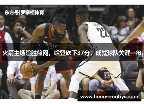 火箭主场险胜篮网，哈登砍下37分，成就球队关键一役