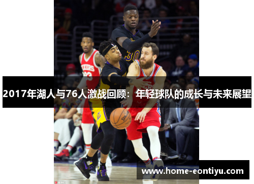 2017年湖人与76人激战回顾：年轻球队的成长与未来展望
